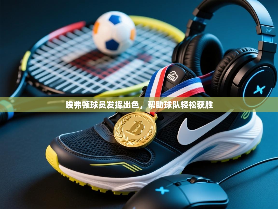 埃弗顿球员发挥出色,帮助球队轻松获胜 第2张