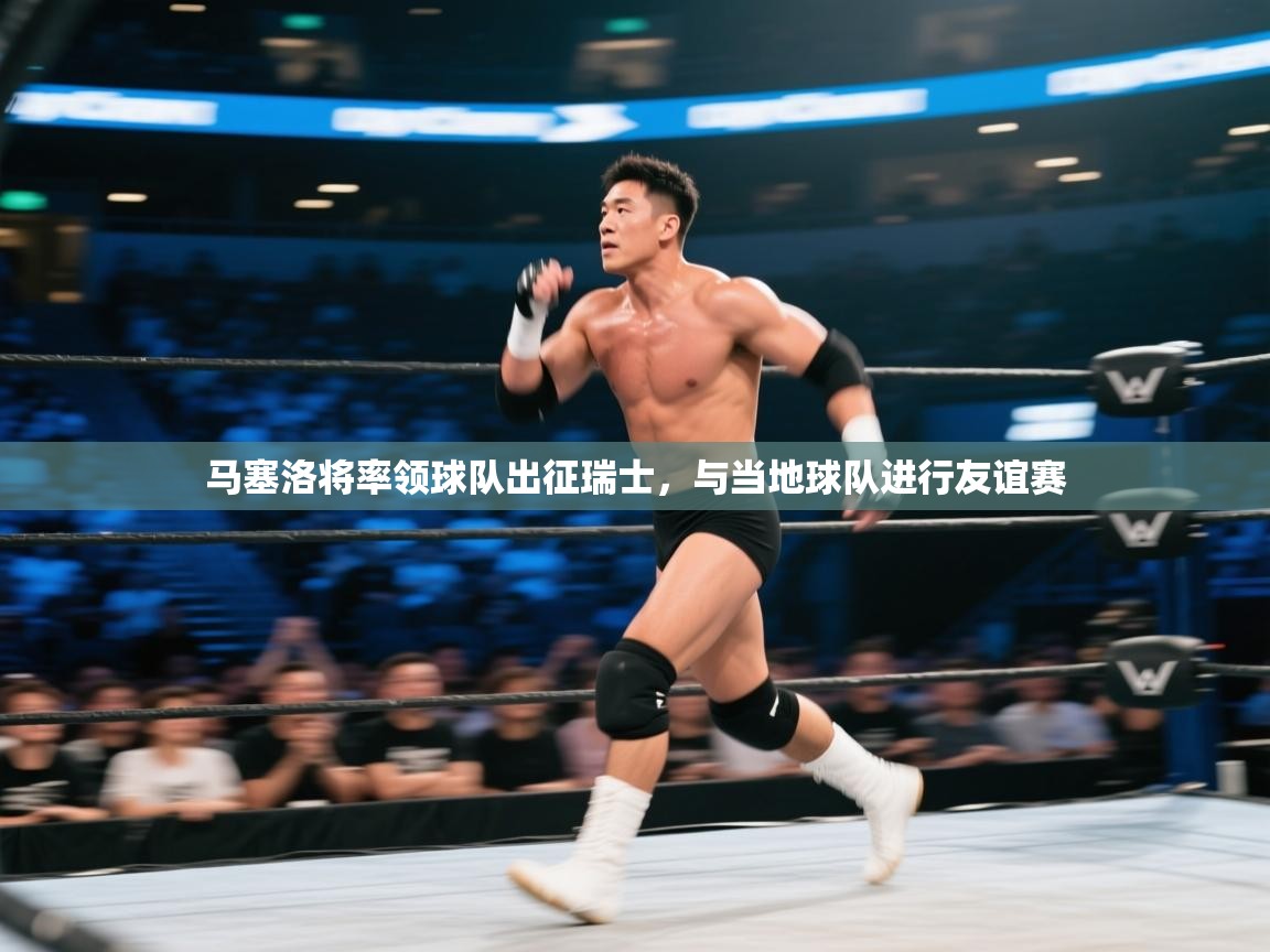 马塞洛将率领球队出征瑞士，与当地球队进行友谊赛  第1张