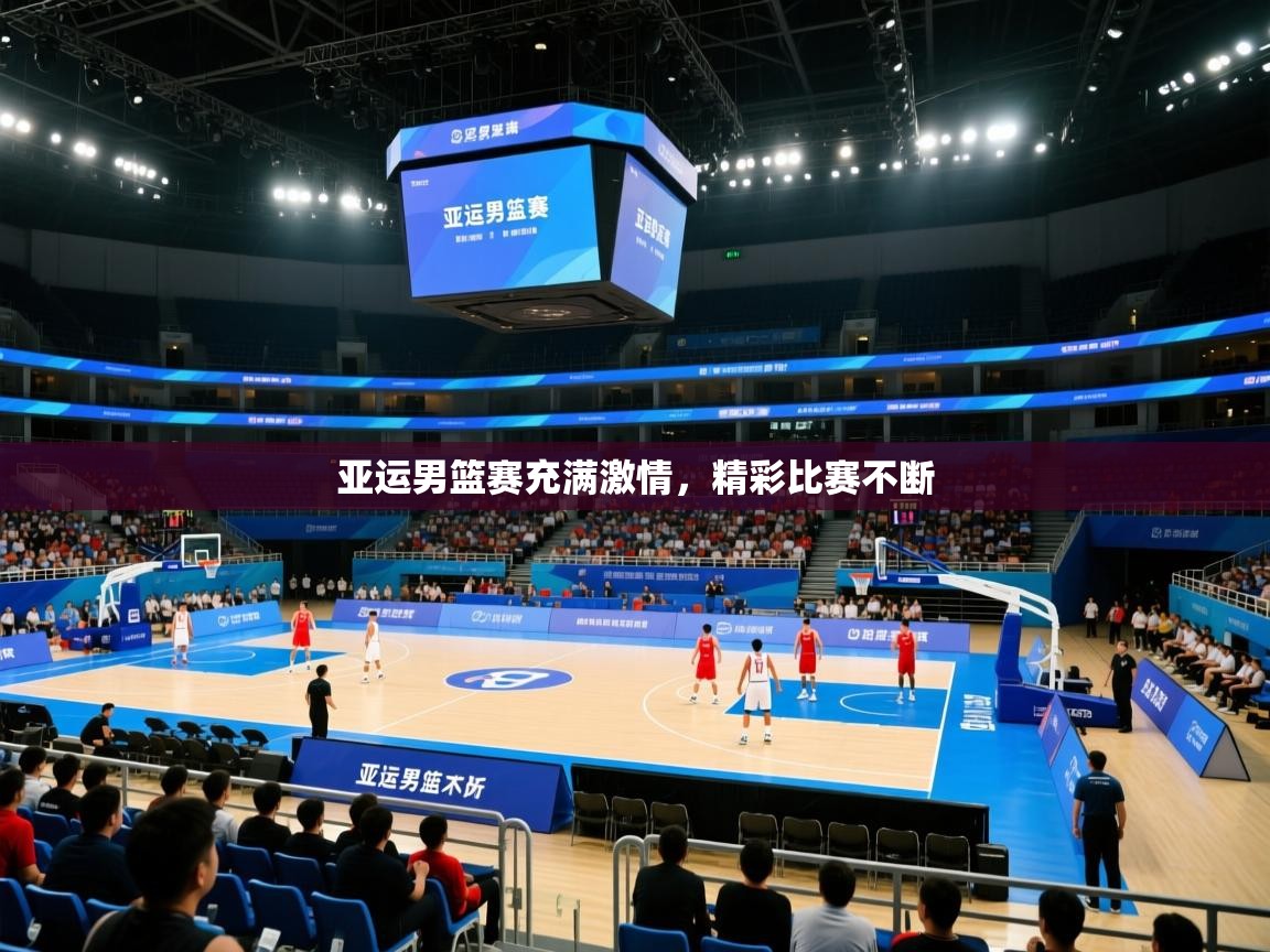 亚运男篮赛充满激情，精彩比赛不断